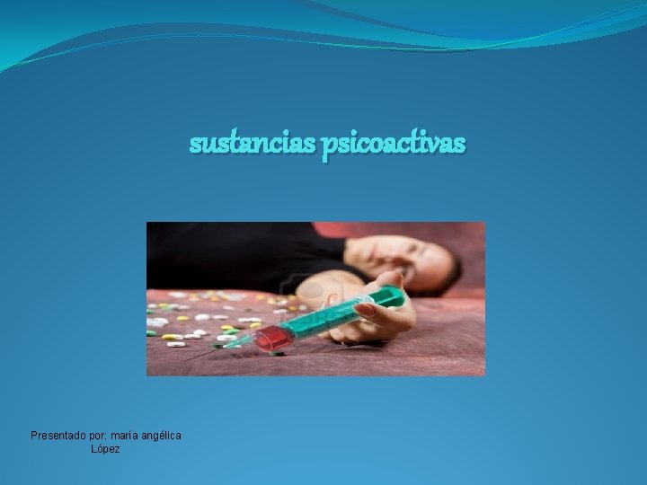 sustancias psicoactivas Presentado por: maría angélica López 