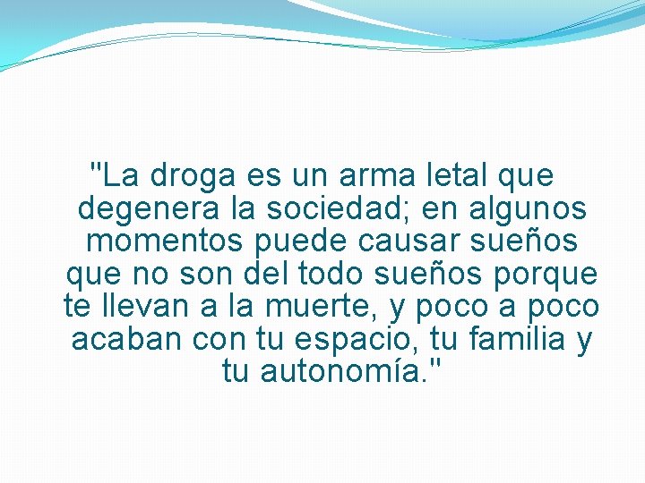 "La droga es un arma letal que degenera la sociedad; en algunos momentos puede