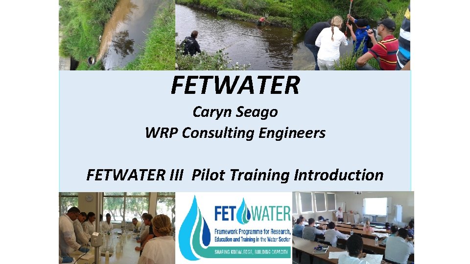 FETWATER Caryn Seago WRP Consulting Engineers FETWATER III Pilot Training Introduction 