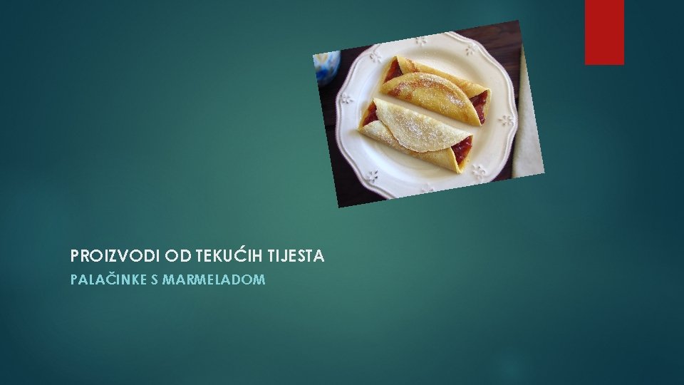 PROIZVODI OD TEKUĆIH TIJESTA PALAČINKE S MARMELADOM 