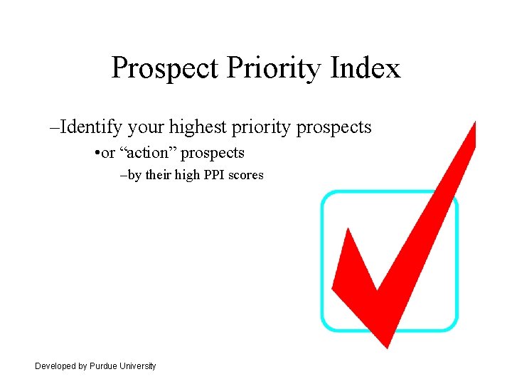 Prospect Priority Index –Identify your highest priority prospects • or “action” prospects –by their