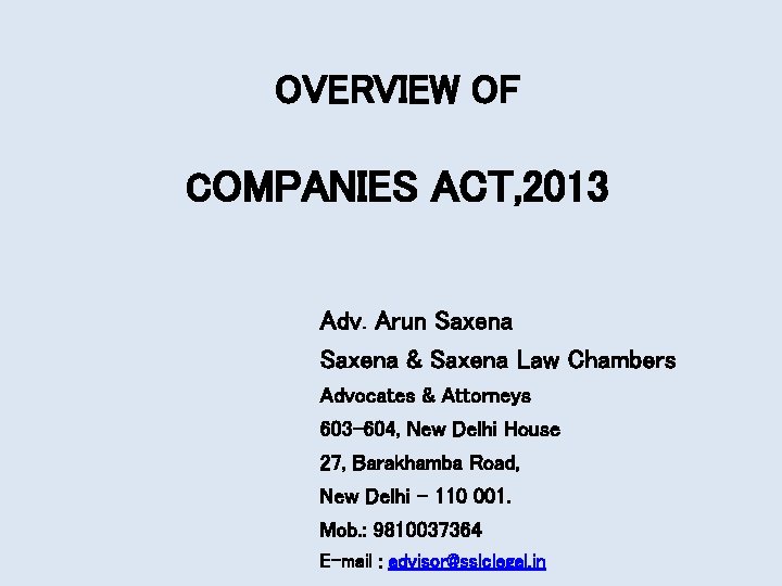 OVERVIEW OF COMPANIES ACT, 2013 Adv. Arun Saxena & Saxena Law Chambers Advocates &