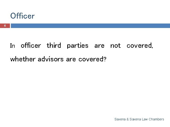 Officer 6 In officer third parties are not covered, whether advisors are covered? Saxena