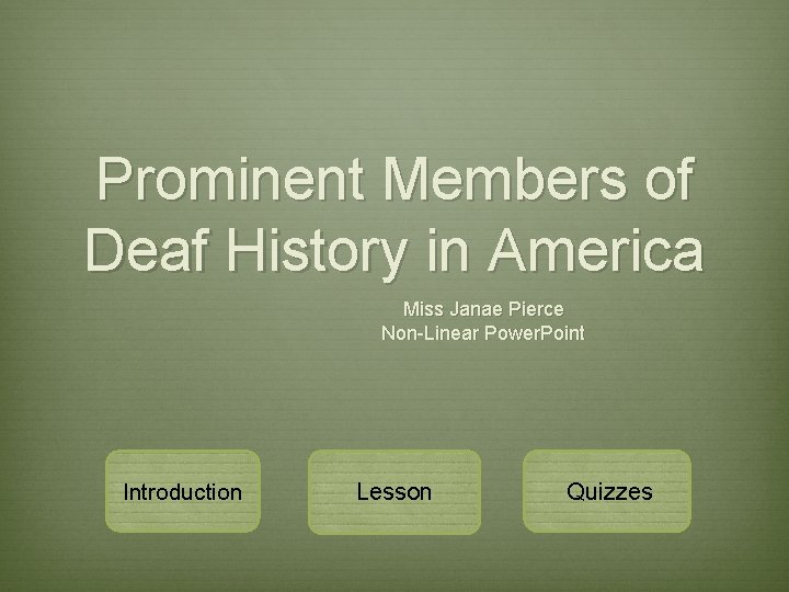 Prominent Members of Deaf History in America Miss Janae Pierce Non-Linear Power. Point Introduction