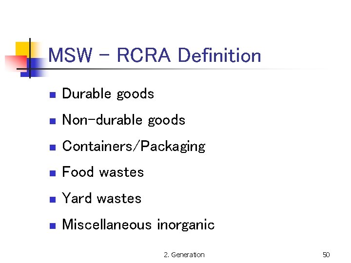 MSW - RCRA Definition n Durable goods n Non-durable goods n Containers/Packaging n Food