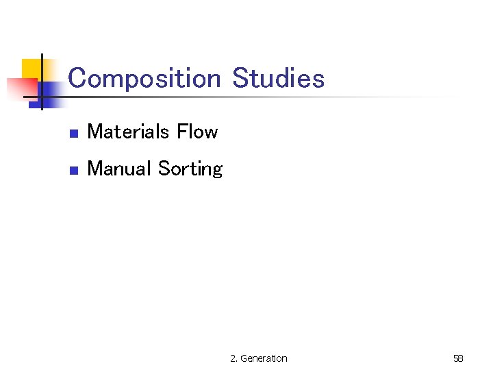 Composition Studies n Materials Flow n Manual Sorting 2. Generation 58 