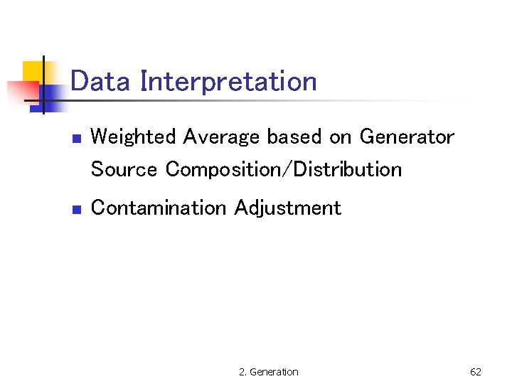 Data Interpretation n Weighted Average based on Generator Source Composition/Distribution n Contamination Adjustment 2.