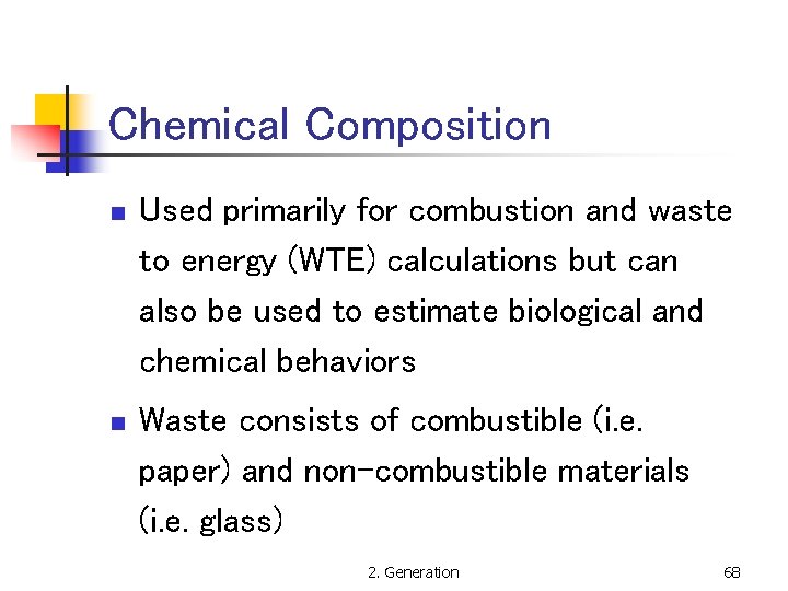 Chemical Composition n Used primarily for combustion and waste to energy (WTE) calculations but