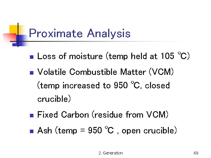 Proximate Analysis n Loss of moisture (temp held at 105 ℃) n Volatile Combustible