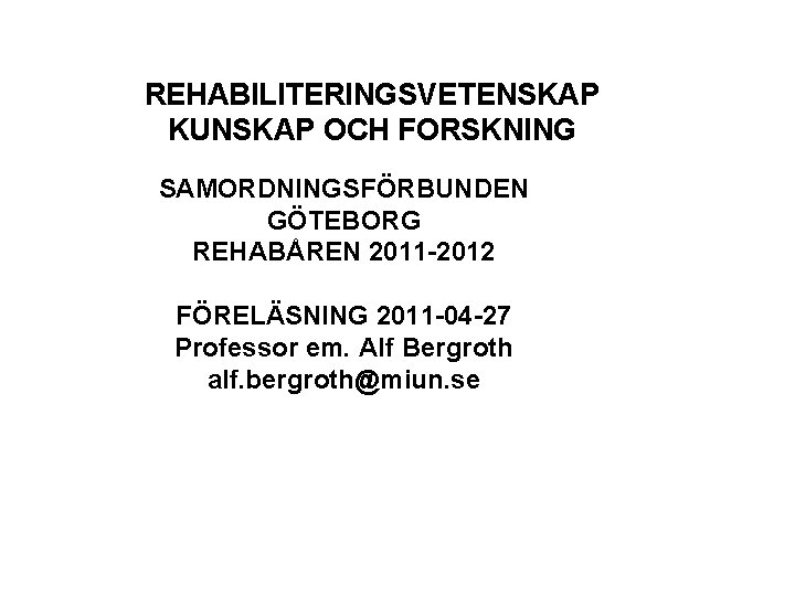 REHABILITERINGSVETENSKAP KUNSKAP OCH FORSKNING SAMORDNINGSFÖRBUNDEN GÖTEBORG REHABÅREN 2011 -2012 FÖRELÄSNING 2011 -04 -27 Professor