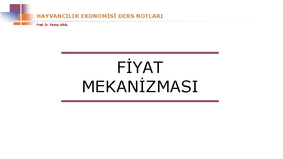 HAYVANCILIK EKONOMİSİ DERS NOTLARI Prof. Dr. Yılmaz ARAL FİYAT MEKANİZMASI 