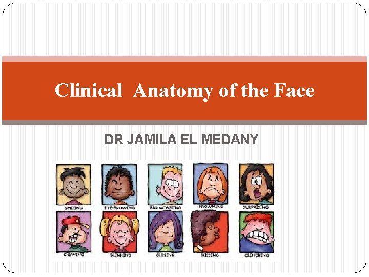 Clinical Anatomy of the Face DR JAMILA EL MEDANY 