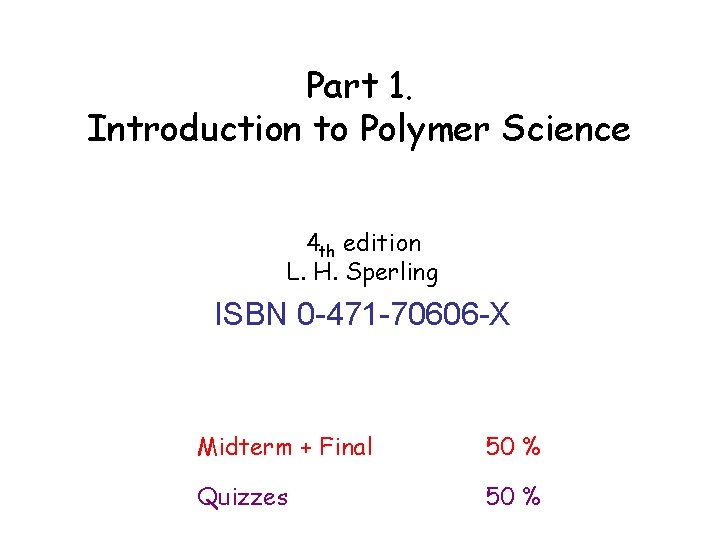 Part 1. Introduction to Polymer Science 4 th edition L. H. Sperling ISBN 0