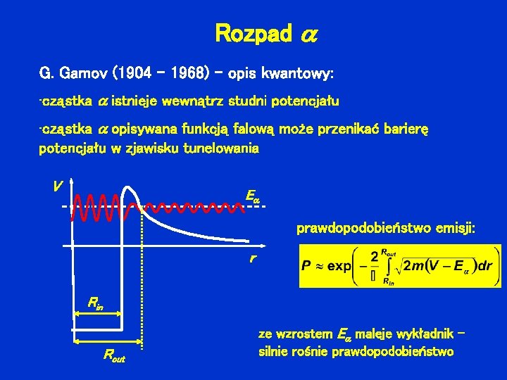 Rozpad G. Gamov (1904 – 1968) – opis kwantowy: • cząstka istnieje wewnątrz studni