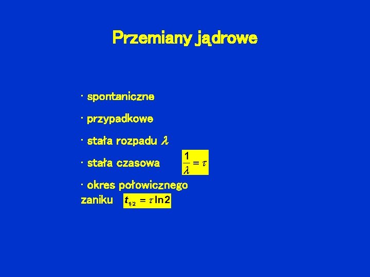 Przemiany jądrowe • spontaniczne • przypadkowe • stała rozpadu • stała czasowa • okres