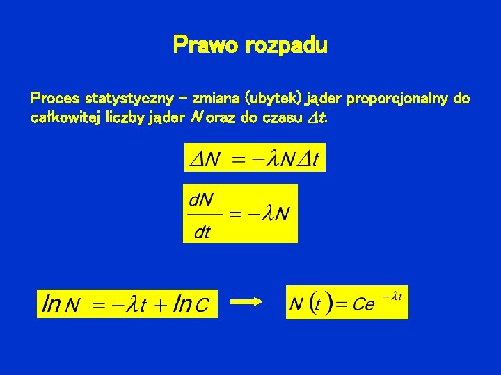 Prawo rozpadu Proces statystyczny – zmiana (ubytek) jąder proporcjonalny do całkowitej liczby jąder N