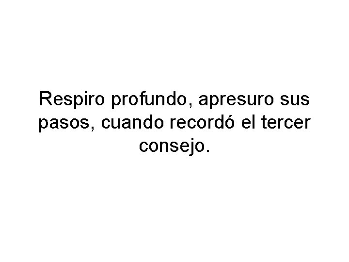 Respiro profundo, apresuro sus pasos, cuando recordó el tercer consejo. 