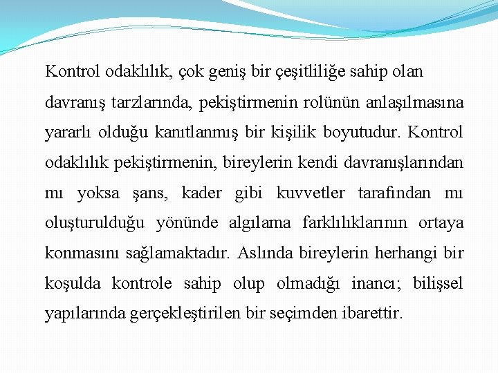 Kontrol odaklılık, çok geniş bir çeşitliliğe sahip olan davranış tarzlarında, pekiştirmenin rolünün anlaşılmasına yararlı