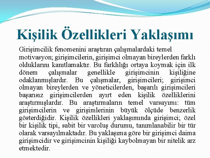 Kişilik Özellikleri Yaklaşımı Girişimcilik fenomenini araştıran çalışmalardaki temel motivasyon; girişimcilerin, girişimci olmayan bireylerden farklı