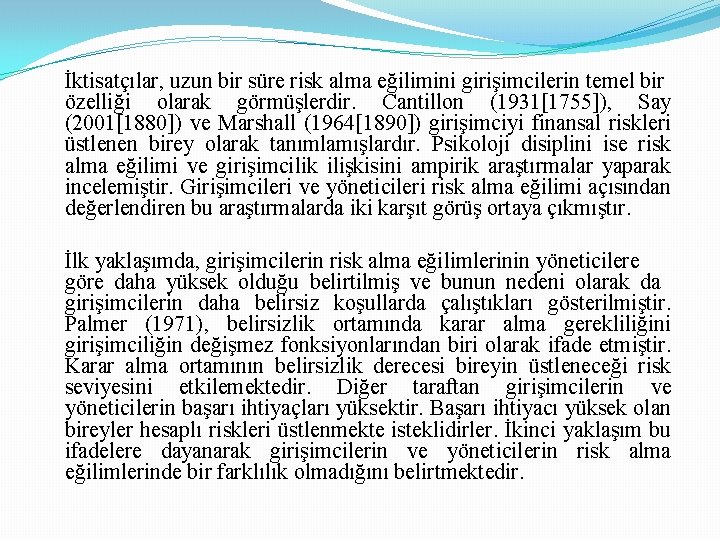 İktisatçılar, uzun bir süre risk alma eğilimini girişimcilerin temel bir özelliği olarak görmüşlerdir. Cantillon İktisatçılar, uzun bir süre risk alma eğilimini girişimcilerin temel bir özelliği olarak görmüşlerdir. Cantillon