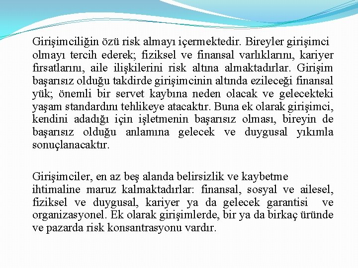 Girişimciliğin özü risk almayı içermektedir. Bireyler girişimci olmayı tercih ederek; fiziksel ve finansal varlıklarını,