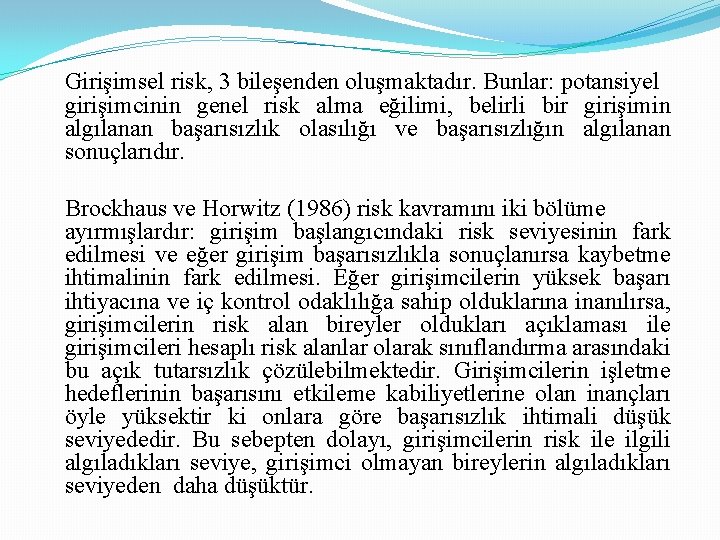 Girişimsel risk, 3 bileşenden oluşmaktadır. Bunlar: potansiyel girişimcinin genel risk alma eğilimi, belirli bir