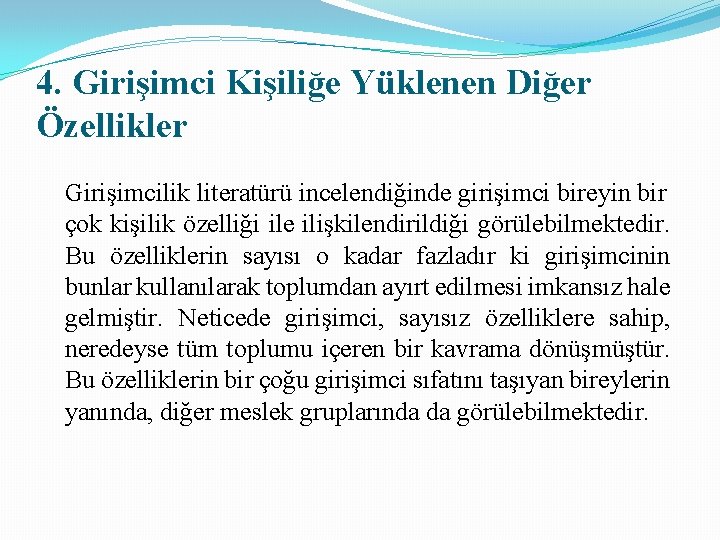 4. Girişimci Kişiliğe Yüklenen Diğer Özellikler Girişimcilik literatürü incelendiğinde girişimci bireyin bir çok kişilik 4. Girişimci Kişiliğe Yüklenen Diğer Özellikler Girişimcilik literatürü incelendiğinde girişimci bireyin bir çok kişilik