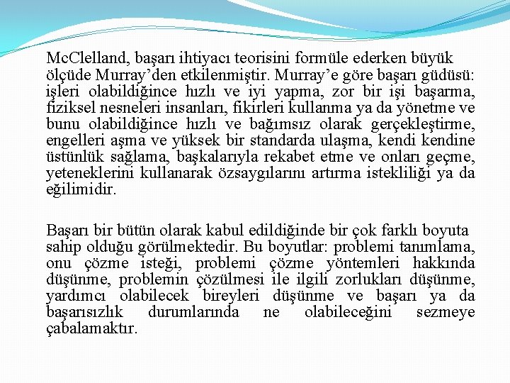 Mc. Clelland, başarı ihtiyacı teorisini formüle ederken büyük ölçüde Murray’den etkilenmiştir. Murray’e göre başarı