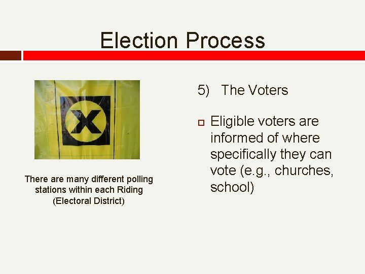 Election Process 5) The Voters There are many different polling stations within each Riding