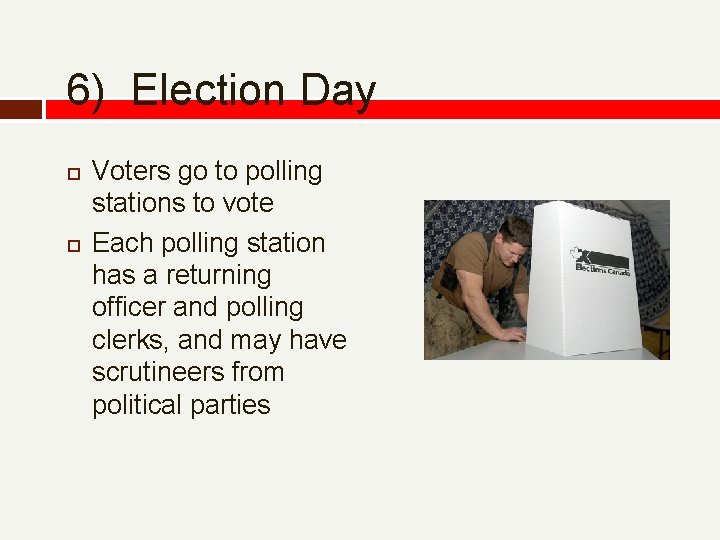 6) Election Day Voters go to polling stations to vote Each polling station has