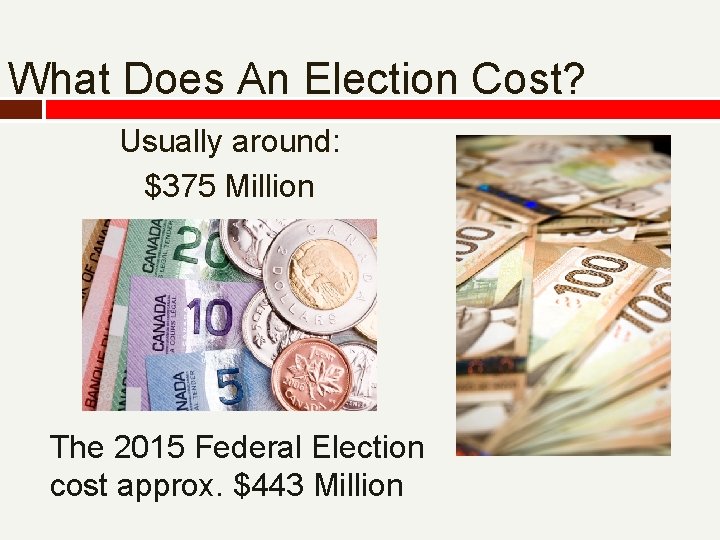 What Does An Election Cost? Usually around: $375 Million The 2015 Federal Election cost