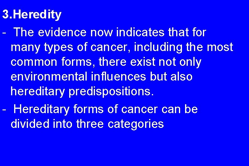 3. Heredity - The evidence now indicates that for many types of cancer, including
