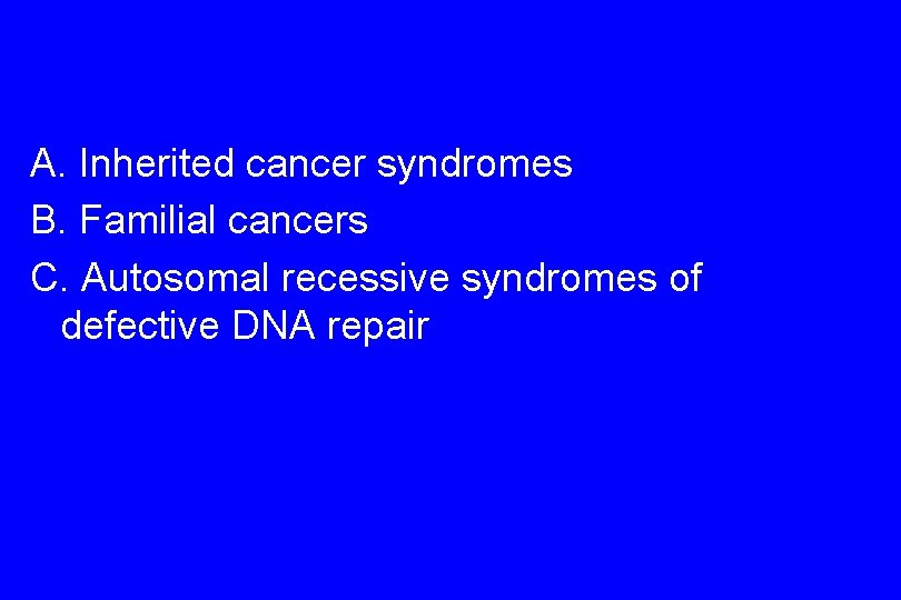 A. Inherited cancer syndromes B. Familial cancers C. Autosomal recessive syndromes of defective DNA