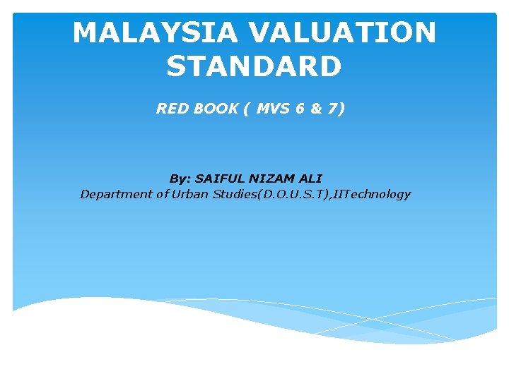 MALAYSIA VALUATION STANDARD RED BOOK ( MVS 6 & 7) By: SAIFUL NIZAM ALI