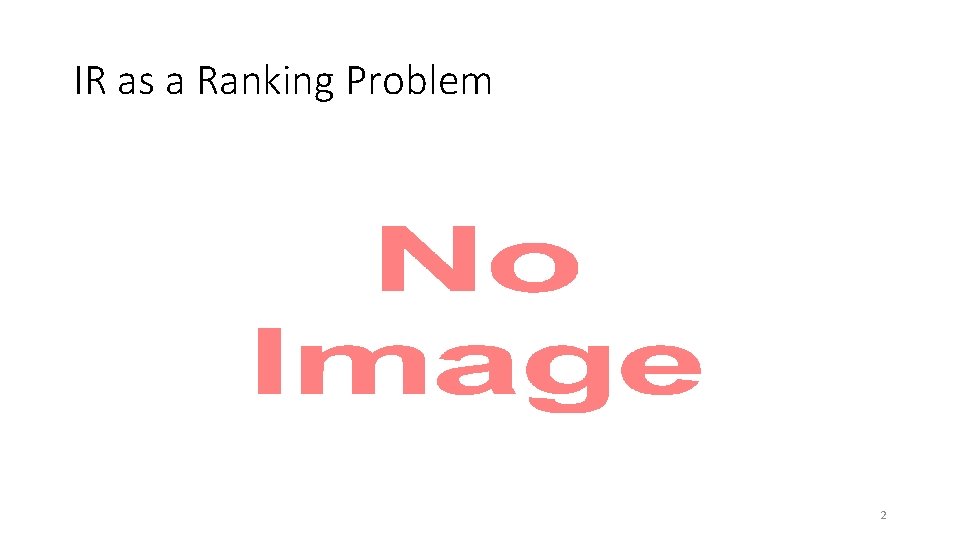 IR as a Ranking Problem • 2 