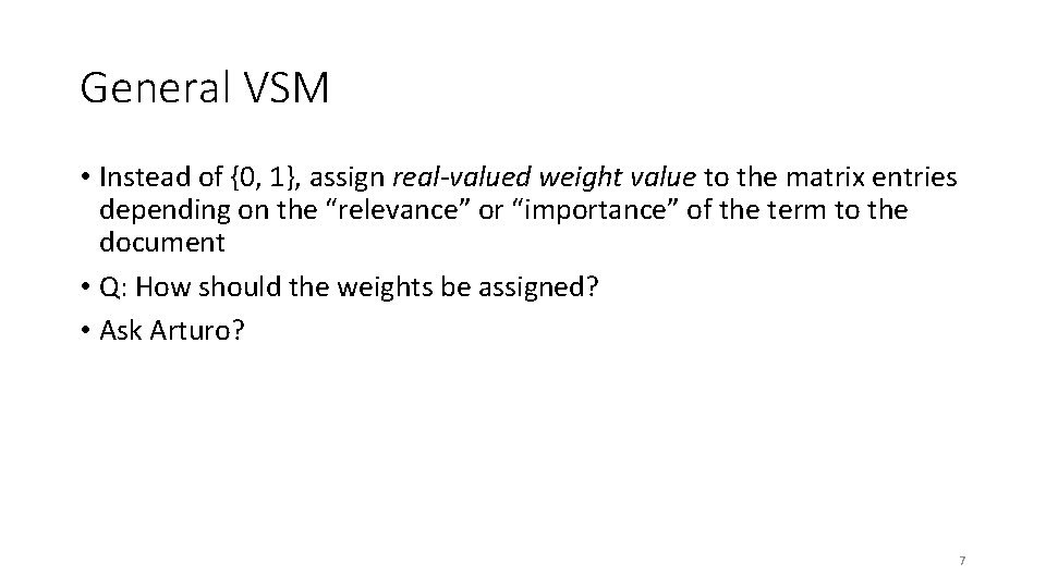 General VSM • Instead of {0, 1}, assign real-valued weight value to the matrix