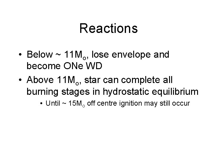 Reactions • Below ~ 11 Mo, lose envelope and become ONe WD • Above