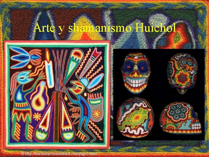 Arte y shamanismo Huichol © http: //huicholart. homestead. com/page 1. html 