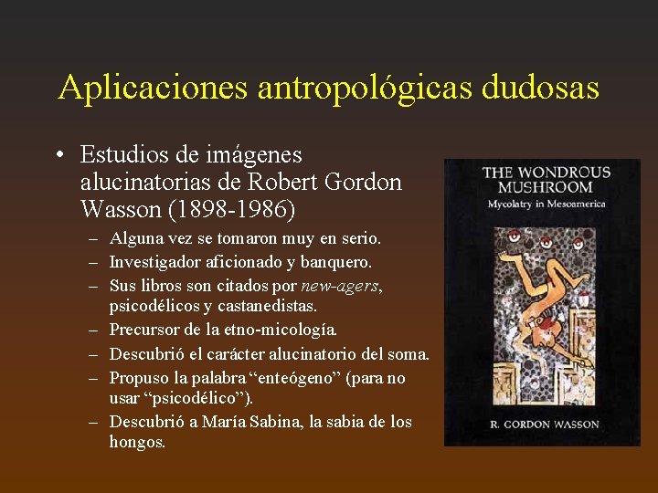 Aplicaciones antropológicas dudosas • Estudios de imágenes alucinatorias de Robert Gordon Wasson (1898 -1986)