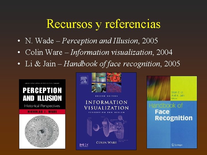 Recursos y referencias • N. Wade – Perception and Illusion, 2005 • Colin Ware