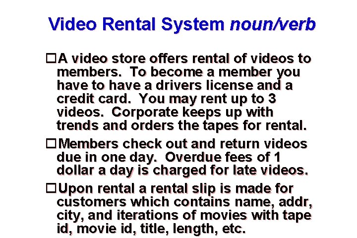 Video Rental System noun/verb A video store offers rental of videos to members. To