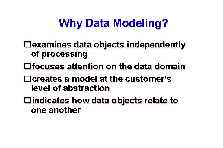 Why Data Modeling? examines data objects independently of processing focuses attention on the data