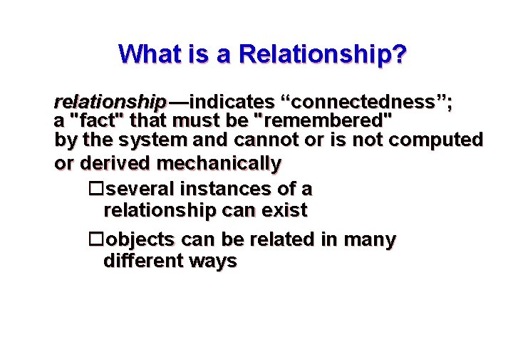 What is a Relationship? relationship —indicates “connectedness”; a "fact" that must be "remembered" by