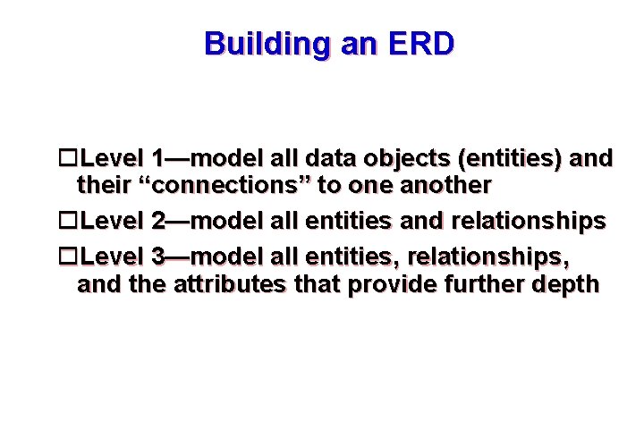 Building an ERD Level 1—model all data objects (entities) and their “connections” to one