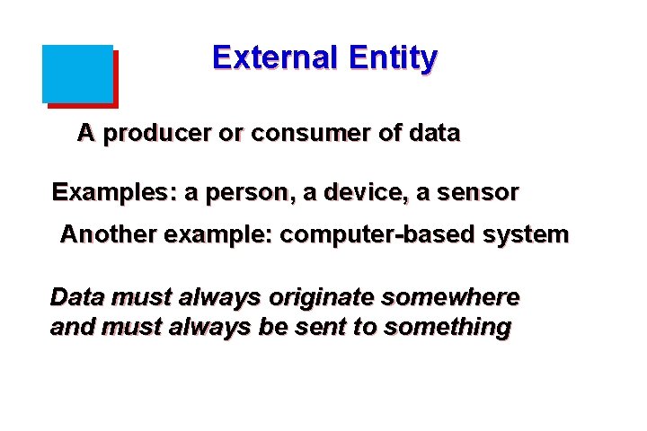 External Entity A producer or consumer of data Examples: a person, a device, a