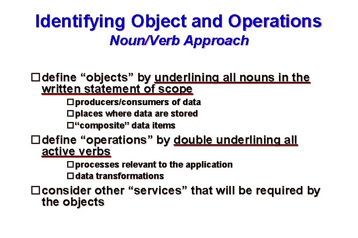 Identifying Object and Operations Noun/Verb Approach define “objects” by underlining all nouns in the