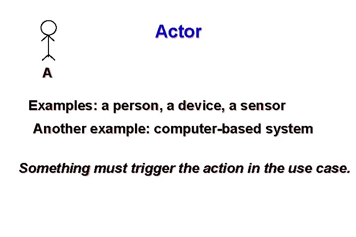 Actor A Examples: a person, a device, a sensor Another example: computer-based system Something