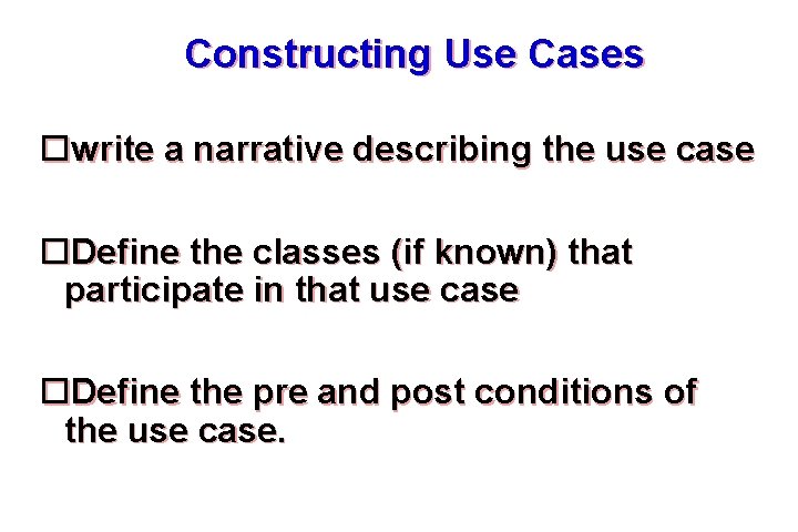 Constructing Use Cases write a narrative describing the use case Define the classes (if