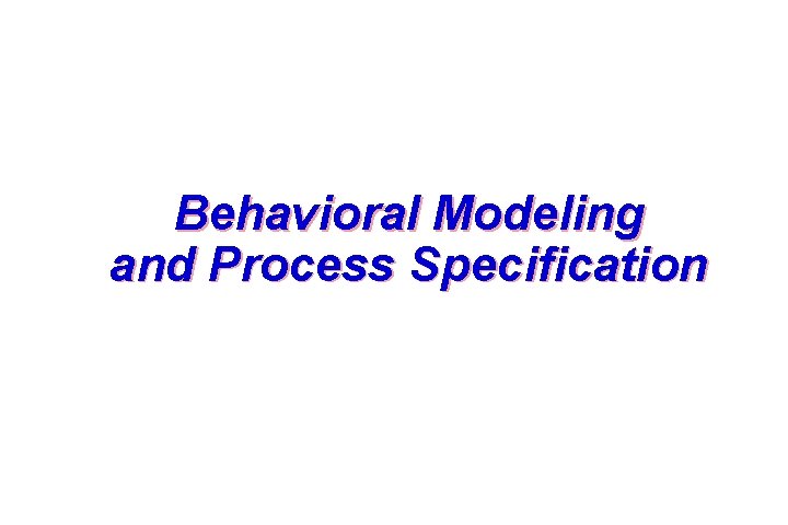 Behavioral Modeling and Process Specification 58 