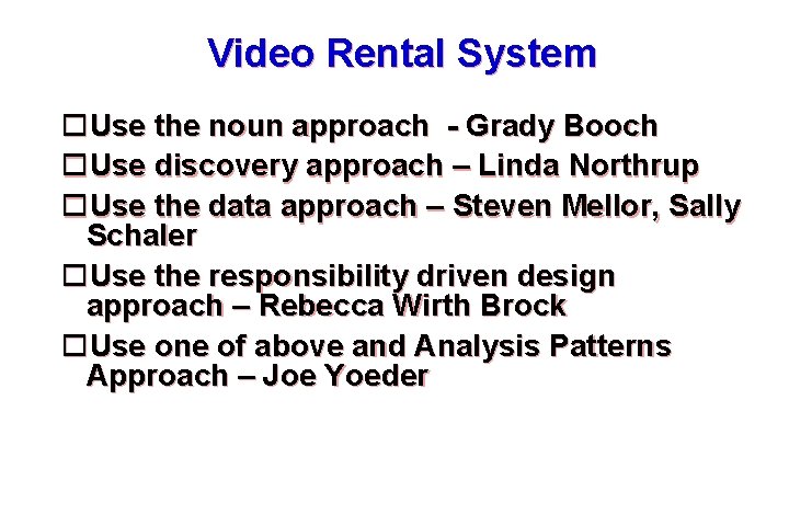 Video Rental System Use the noun approach - Grady Booch Use discovery approach –